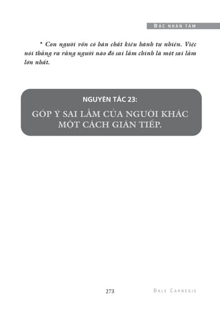 273
Đ Ắ C N H Â N T Â M
* Con người vốn có bản chất kiêu hãnh tự nhiên. Việc
nói thẳng ra rằng người nào đó sai lầm chính là một sai lầm
lớn nhất.
NGUYÊN TẮC 23:
 