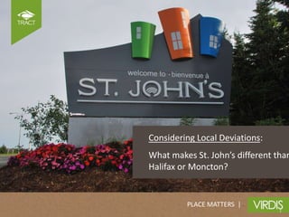 Considering Local Deviations:
What makes St. John’s different than
Halifax or Moncton?


         PLACE MATTERS |
 