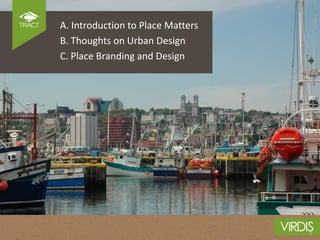 A. Introduction to Place Matters
B. Thoughts on Urban Design
C. Place Branding and Design
 
