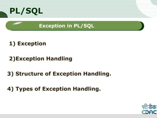 PL/SQL
1) Exception
2)Exception Handling
3) Structure of Exception Handling.
4) Types of Exception Handling.
LOGO
Sub titleException in PL/SQL
 