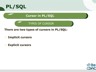 PL/SQL
There are two types of cursors in PL/SQL:
 Implicit cursors
 Explicit cursors
LOGO
Sub titleCursor in PL/SQL
TYPES OF CURSOR
 