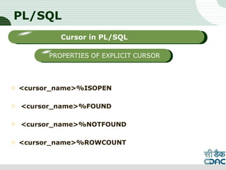 PL/SQL
 <cursor_name>%ISOPEN
 <cursor_name>%FOUND
 <cursor_name>%NOTFOUND
 <cursor_name>%ROWCOUNT
LOGO
Sub titleCursor in PL/SQL
PROPERTIES OF EXPLICIT CURSOR
 