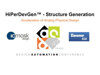 HiPerDevGen™ - Structure Generation
      Acceleration of Analog Physical Design
 