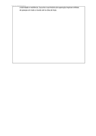TEMA DE APRENDIZAGEM 8
criatividade e resiliência. Sua arte e sua história de superação inspiram milhões
de pessoas em todo o mundo até os dias de hoje.
 