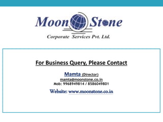 For Business Query, Please Contact
Mamta (Director)
mamta@moonstone.co.in
Mob: 9968949814 / 8586049801
Website: www.moonstone.co.in
 