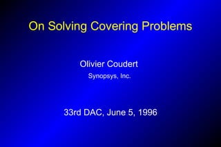 On Solving Covering Problems
33rd DAC, June 5, 1996
Olivier Coudert
Synopsys, Inc.
 
