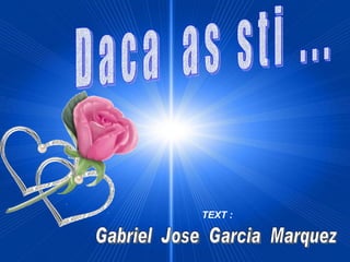 D a c a  a s  s t i  . . . Gabriel  Jose  Garcia  Marquez TEXT : 