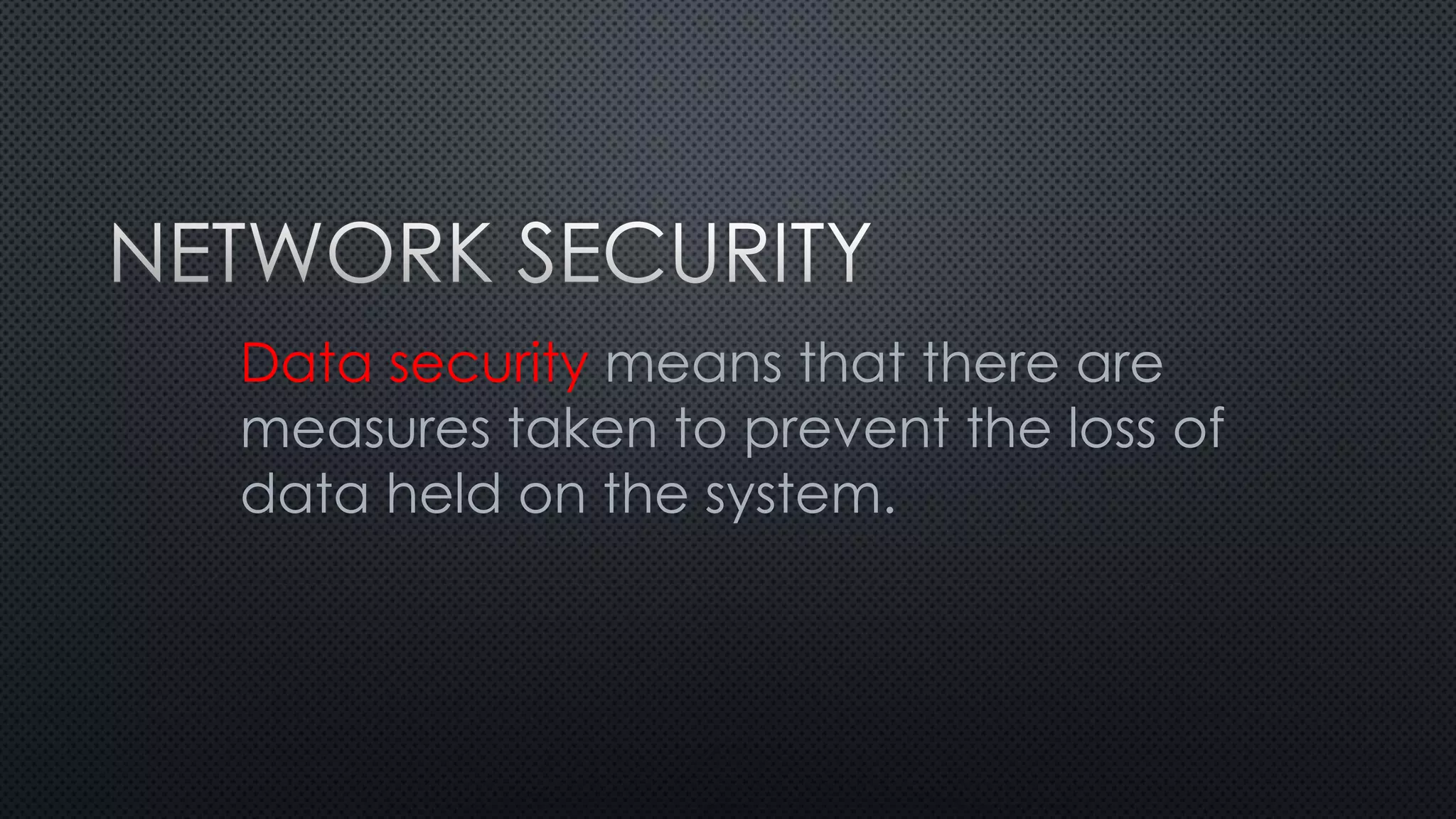 Data security means that there are
measures taken to prevent the loss of
data held on the system.
 