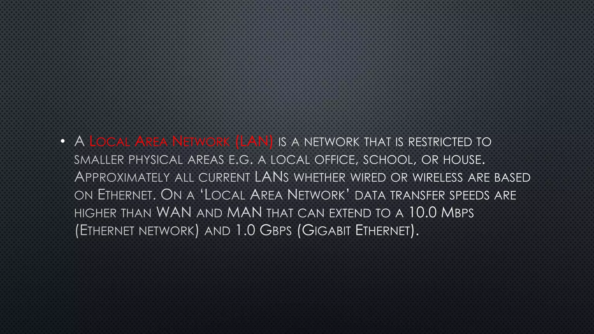 • LOCAL AREA NETWORK (LAN)
 