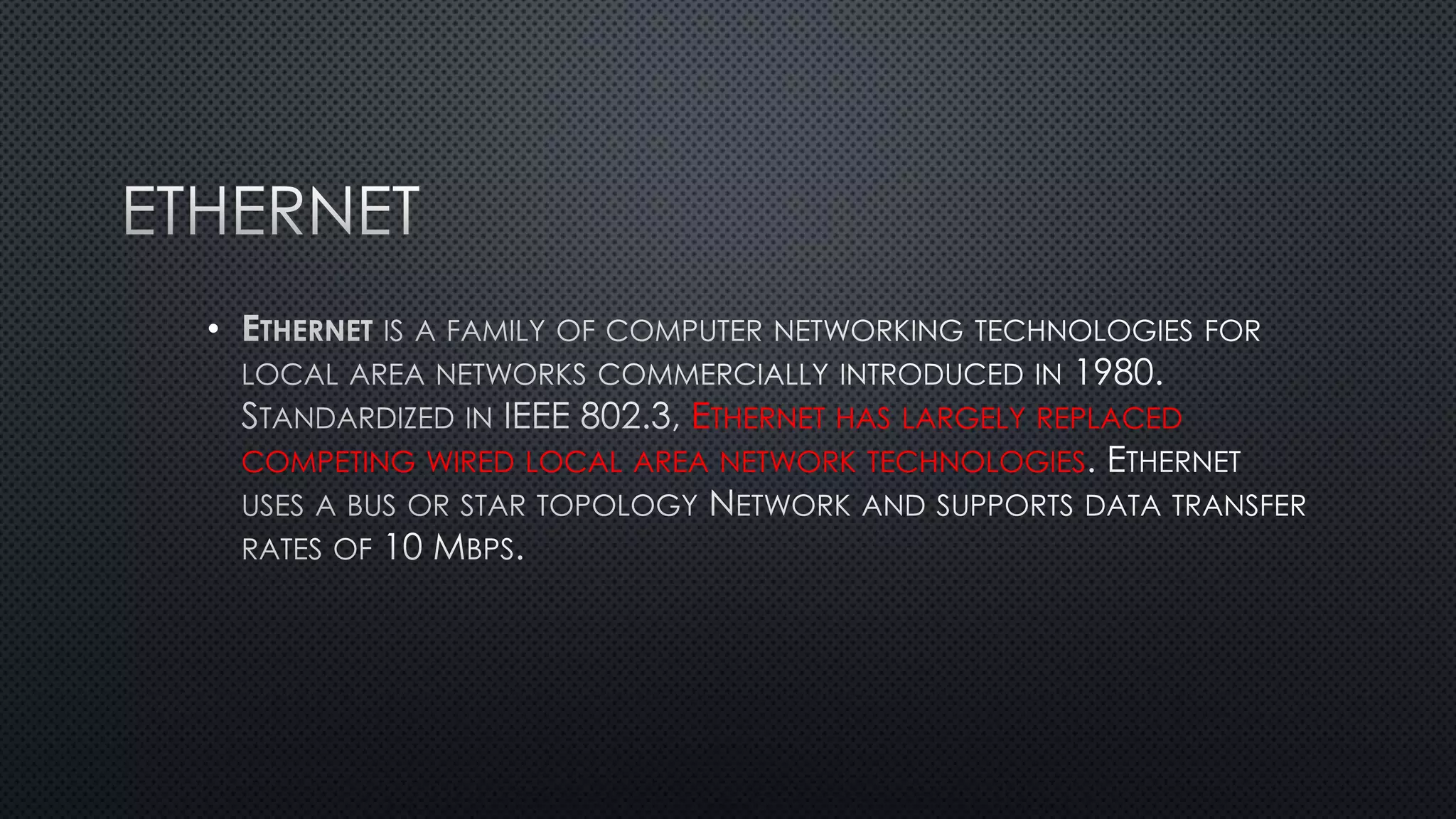 •
ETHERNET HAS LARGELY REPLACED
COMPETING WIRED LOCAL AREA NETWORK TECHNOLOGIES
 