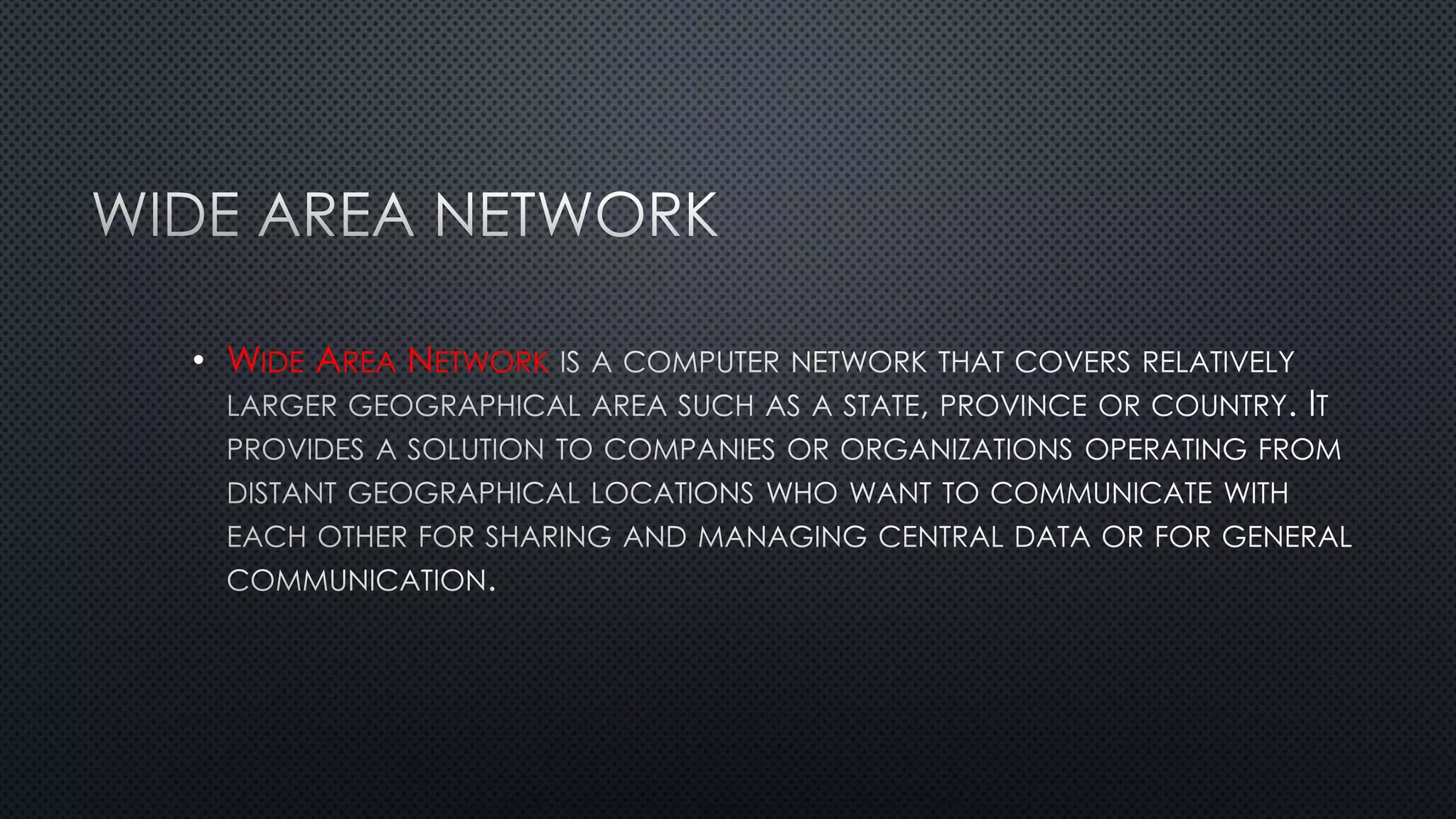 • WIDE AREA NETWORK
 