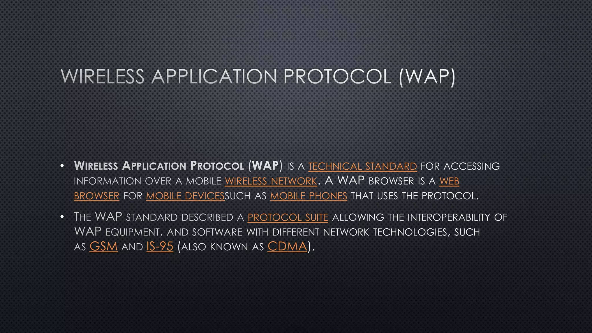 • TECHNICAL STANDARD
WIRELESS NETWORK WEB
BROWSER MOBILE DEVICES MOBILE PHONES
• PROTOCOL SUITE
GSM IS-95 CDMA
 