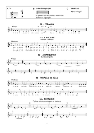 7
A Si B Sinal de repetição C Moderato
Repetir o trecho que está dentro das
barras de repetição.
Meio devagar
30 - ESPANHA
31 - A MUCAMA
Decorar a melodia
32 - A BARQUINHA
Banda completa
33 - O BALÃO DE JOÃO
34 - EXERCÍCIO
Praticar primeiramente sem as ligaduras
 
