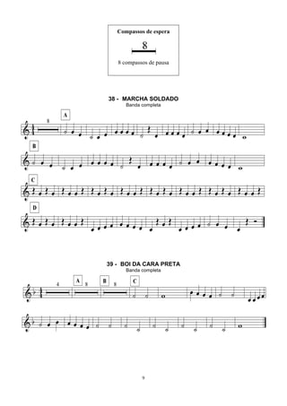 9
Compassos de espera
8 compassos de pausa
38 - MARCHA SOLDADO
Banda completa
39 - BOI DA CARA PRETA
Banda completa
 
