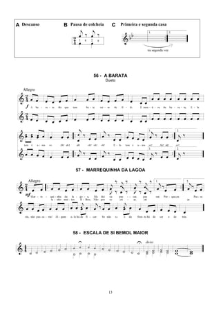 13
A Descanso B Pausa de colcheia C Primeira e segunda casa
56 - A BARATA
Dueto
57 - MARREQUINHA DA LAGOA
58 - ESCALA DE SI BEMOL MAIOR
 