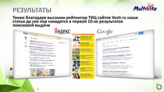 РЕЗУЛЬТАТЫ
Также благодаря высоким рейтингам ТИЦ сайтов Vesti.ru наши
статьи до сих пор находятся в первой 10-ке результатов
поисковой выдачи
 