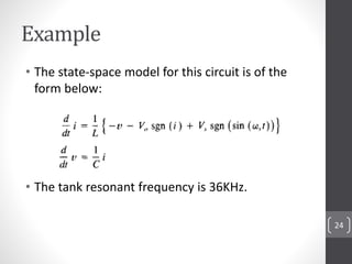 Example
• The state-space model for this circuit is of the
form below:
• The tank resonant frequency is 36KHz.
24
 
