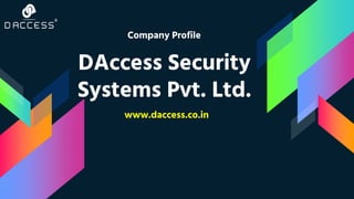 DAccess Security
Systems Pvt. Ltd.
Company Profile
www.daccess.co.in
 