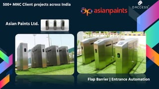 500+ MNC Client projects across India
Asian Paints Ltd.
Flap Barrier | Entrance Automation
 