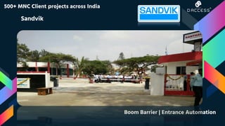 500+ MNC Client projects across India
Sandvik
Boom Barrier | Entrance Automation
 