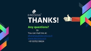 THANKS!
Any questions?
Or
You can mail me at:
dhananjay@daccess.co.in
www.daccess.co.in
+91 93702 99634
 