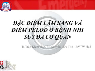 ĐẶC ĐIỂM LÂM SÀNG VÀ
ĐIỂM PELOD Ở BỆNH NHI
SUY ĐA CƠ QUAN
Ts.Trần Kiêm Hảo, Bs.Nguyễn Hữu Thọ - BVTW Huế
 