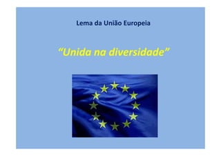 Lema da União Europeia



“Unida na diversidade”
 