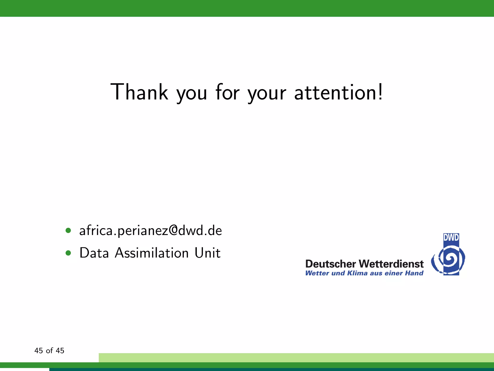Thank you for your attention!
• africa.perianez@dwd.de
• Data Assimilation Unit
45 of 45
 