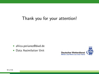 Thank you for your attention!
• africa.perianez@dwd.de
• Data Assimilation Unit
45 of 45
 