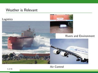 Weather is Relevant
Logistics
Rivers and Environment
Air Control
5 of 45
 