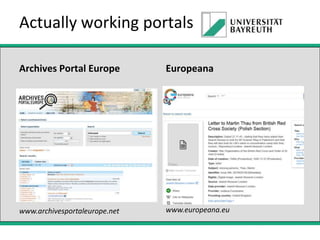 Actually working portals
Archives Portal Europe

Europeana

www.archivesportaleurope.net

www.europeana.eu

 