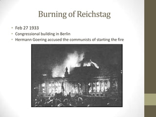 Burning of Reichstag
• Feb 27 1933
• Congressional building in Berlin
• Hermann Goering accused the communists of starting the fire
 