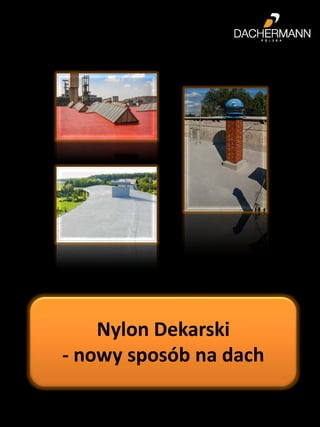 Nylon Dekarski
- nowy sposób na dach
 