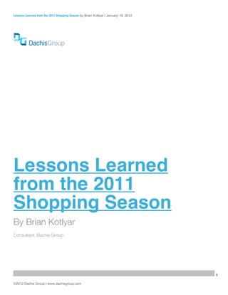Lessons Learned from the 2011 Shopping Season by Brian Kotlyar | January 18, 2012




Lessons Learned
from the 2011
Shopping Season
By Brian Kotlyar
Consultant, Dachis Group




                                                                                    1

©2012 Dachis Group | www.dachisgroup.com
 