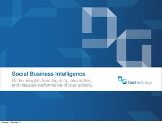 Social Business Intelligence
           Gather insights from big data, take action,
           and measure performance of your actions.




Tuesday, 2 October 12
 