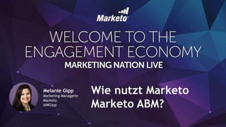 Melanie Gipp
Marketing Managerin
Marketo
@MGipp
Wie nutzt Marketo
Marketo ABM?
 