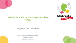 Weit über einfache Nutzungsstatistiken
hinaus
Analytics in HCL Connections
Prof. Dr. Petra Schubert & Sebastian Bahles
(Universität Koblenz)
sbahles@uni-koblenz.de
 
