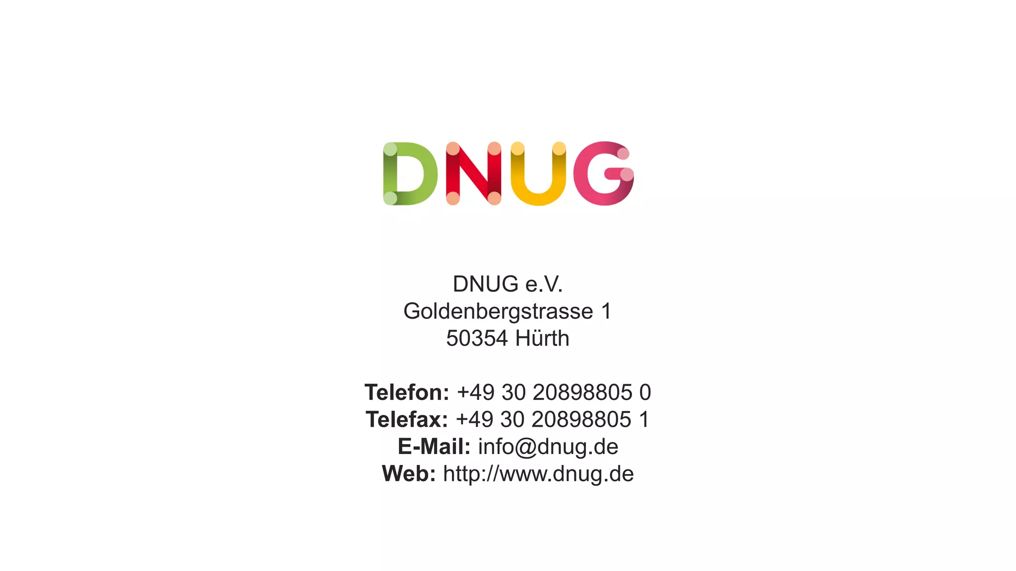 DNUG e.V.
Goldenbergstrasse 1
50354 Hürth
Telefon: +49 30 20898805 0
Telefax: +49 30 20898805 1
E-Mail: info@dnug.de
Web: http://www.dnug.de
 