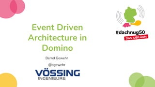 Event Driven
Architecture in
Domino
Bernd Gewehr
@bgewehr
 