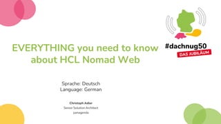 EVERYTHING you need to know
about HCL Nomad Web
Sprache: Deutsch
Language: German
Christoph Adler
.
Senior Solution Architect
.
panagenda
 