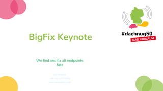 BigFix Keynote
We find and fix all endpoints
fast
Jens Nehmer
+49-151-27777005
Jens.nehmer@hcl.com
 