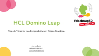HCL Domino Leap
Tipps & Tricks für den fortgeschrittenen Citizen Developer
Andreas Zapke
+49 (0) 172 833 9413
andreas.zapke@hcl.com
 