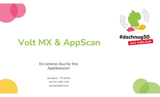 Volt MX & AppScan
Ein sicheres Duo für Ihre
Applikationen
Udo Blank – TA DACH
+49 151 2260 7745
udo.blank@hcl.com
 