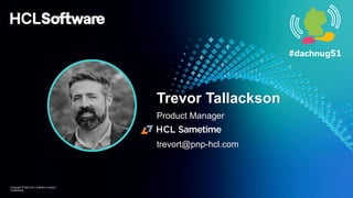 Copyright © 2023 HCL Software Limited |
Confidential
Trevor Tallackson
Product Manager
trevort@pnp-hcl.com
 