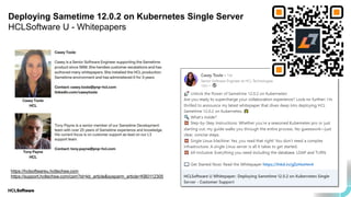 Deploying Sametime 12.0.2 on Kubernetes Single Server
HCLSoftware U - Whitepapers
https://hclsoftwareu.hcltechsw.com
https://support.hcltechsw.com/csm?id=kb_article&sysparm_article=KB0112305
 