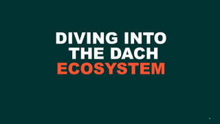 DIVING INTO
THE DACH
ECOSYSTEM
11
 