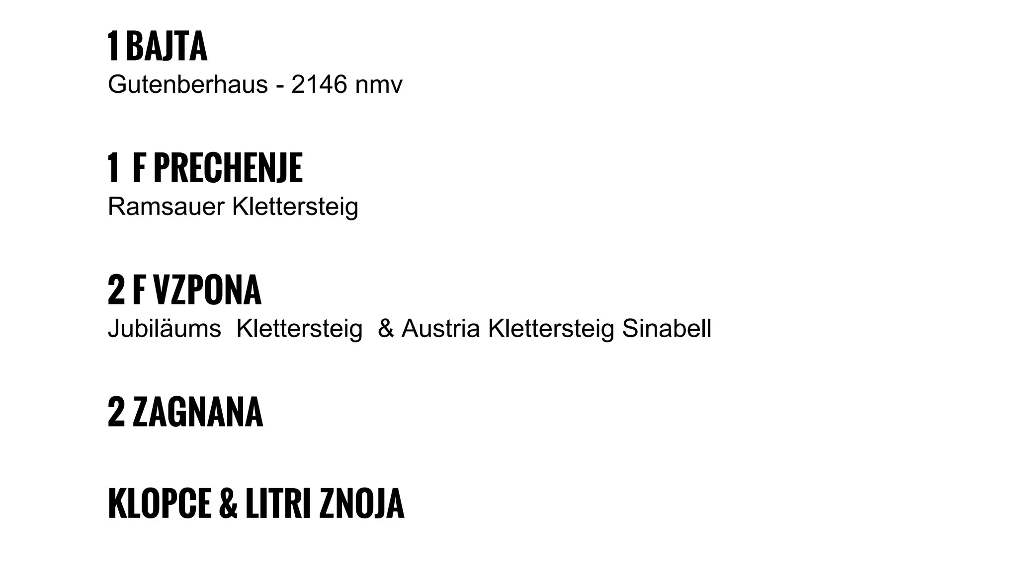 1 BAJTA
Gutenberhaus - 2146 nmv
1 F PRECHENJE
Ramsauer Klettersteig
2 F VZPONA
Jubiläums Klettersteig & Austria Klettersteig Sinabell
2 ZAGNANA
KLOPCE & LITRI ZNOJA
 