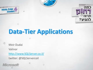 Data-Tier Applications  Meir Dudai Valinor	 http://www.SQLServer.co.il/ twitter: @SQLServercoil 