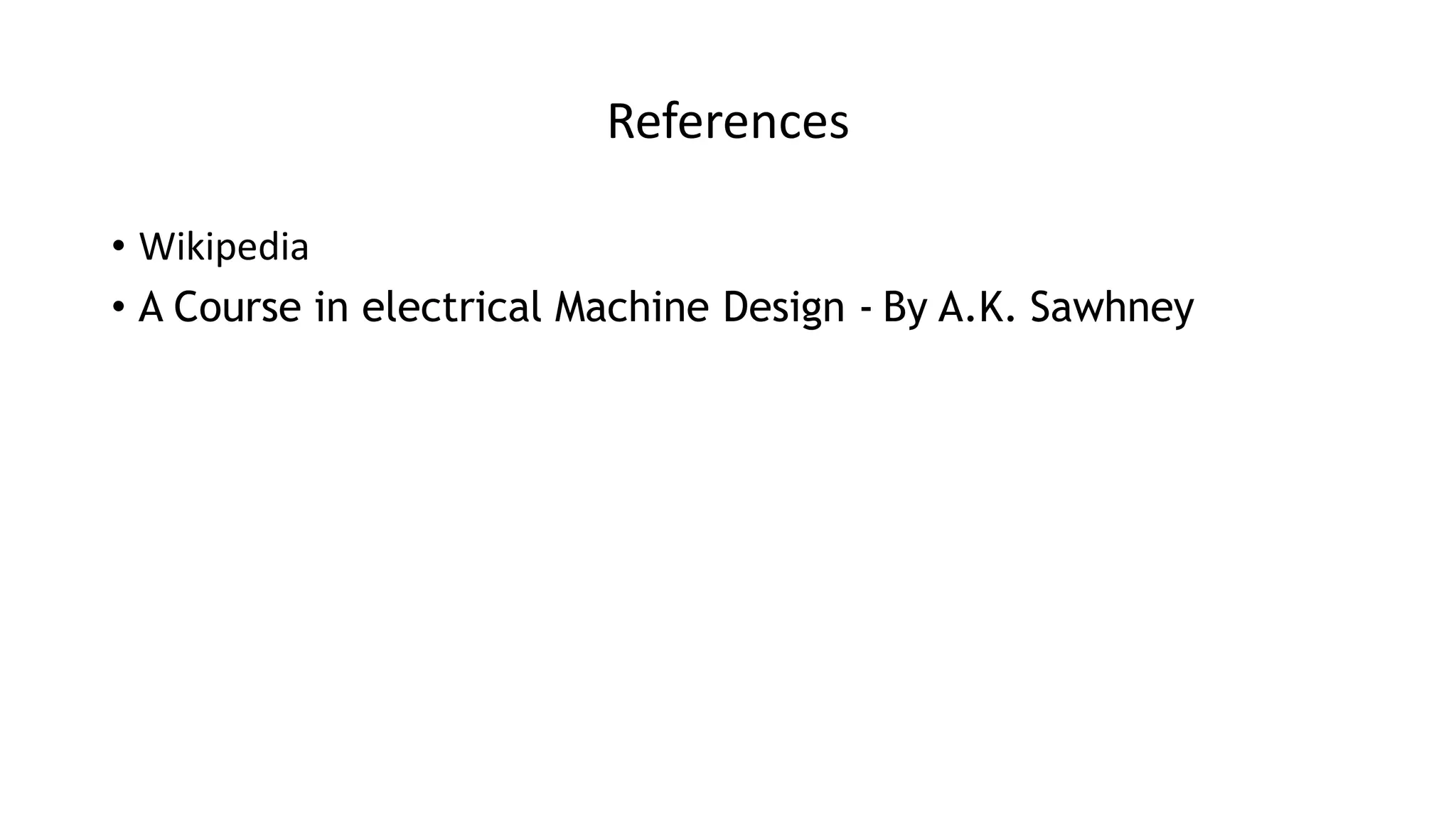 References
• Wikipedia
• A Course in electrical Machine Design - By A.K. Sawhney
 