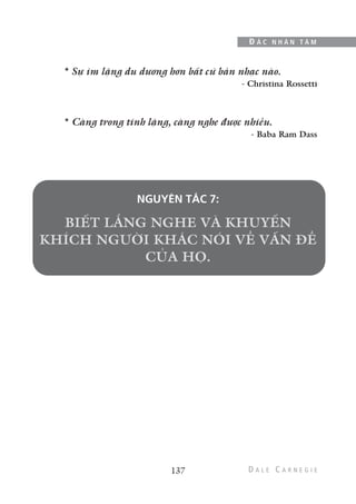 * Sự im lặng du dương hơn bất cứ bản nhạc nào.
- Christina Rossetti
* Càng trong tĩnh lặng, càng nghe được nhiều.
- Baba Ram Dass
NGUYÊN TẮC 7:
137
Đ Ắ C N H Â N T Â M
 
